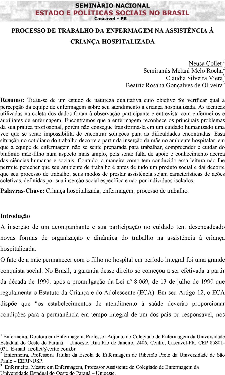 As técnicas utilizadas na coleta dos dados foram à observação participante e entrevista com enfermeiros e auxiliares de enfermagem.