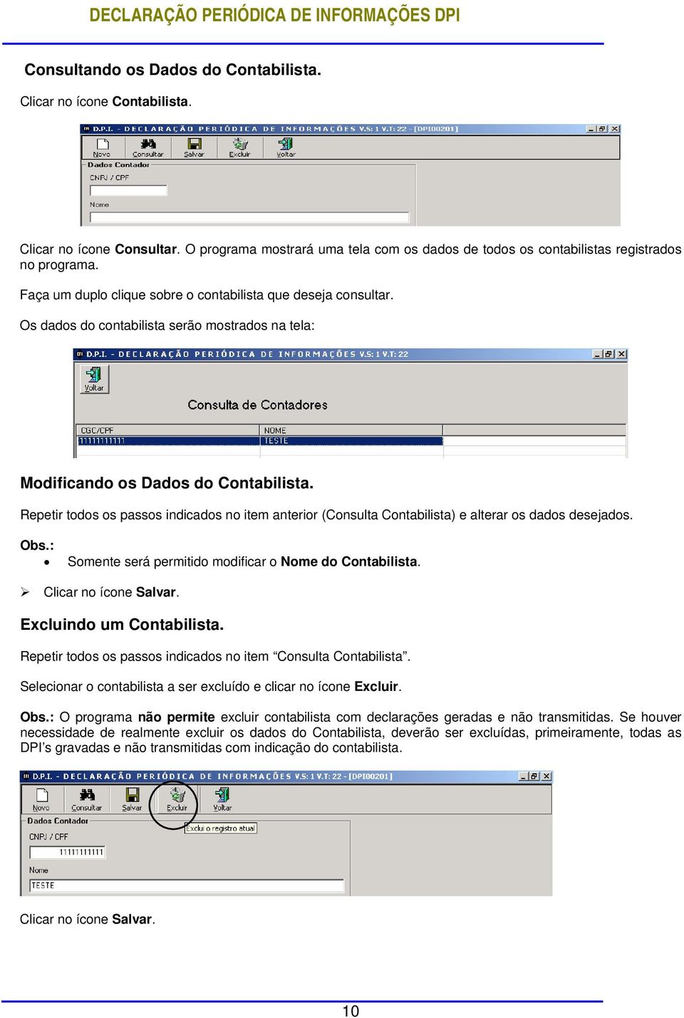 Repetir todos os passos indicados no item anterior (Consulta Contabilista) e alterar os dados desejados. Obs.: Somente será permitido modificar o Nome do Contabilista. Clicar no ícone Salvar.