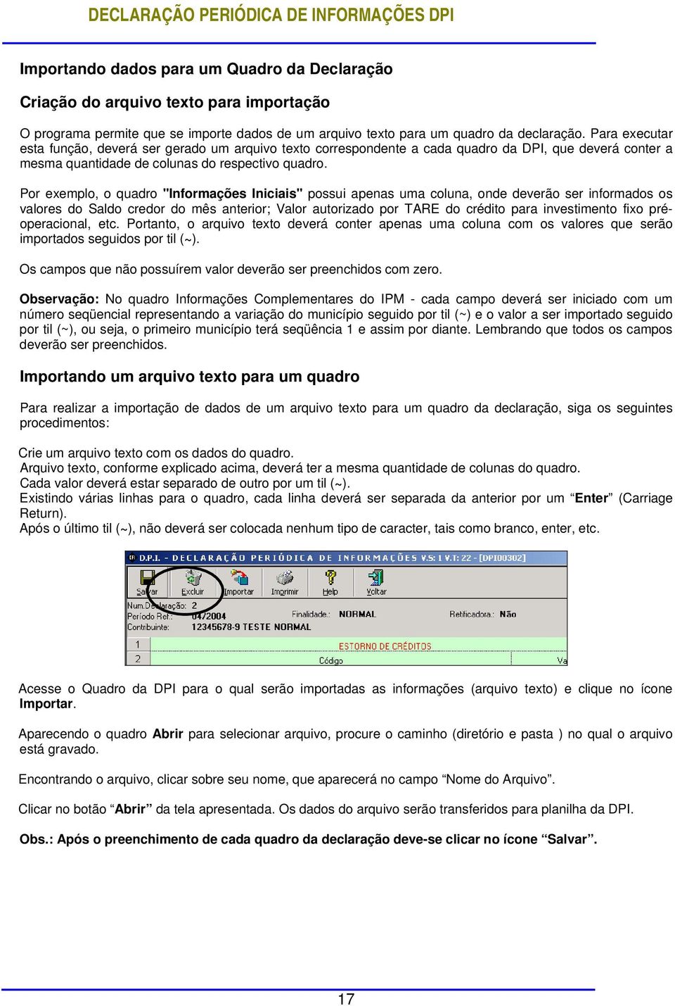 Por exemplo, o quadro "Informações Iniciais" possui apenas uma coluna, onde deverão ser informados os valores do Saldo credor do mês anterior; Valor autorizado por TARE do crédito para investimento