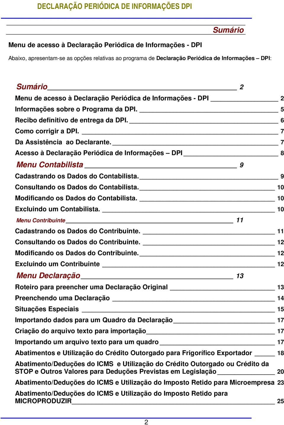 7 Acesso à Declaração Periódica de Informações DPI 8 Menu Contabilista 9 Cadastrando os Dados do Contabilista. 9 Consultando os Dados do Contabilista. 10 Modificando os Dados do Contabilista.