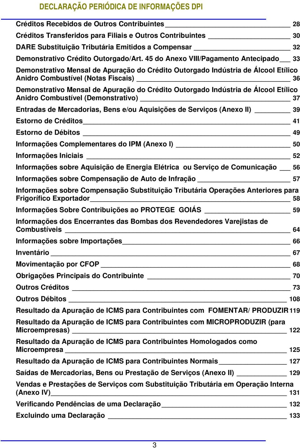 Crédito Outorgado Indústria de Álcool Etílico Anidro Combustível (Demonstrativo) 37 Entradas de Mercadorias, Bens e/ou Aquisições de Serviços (Anexo II) 39 Estorno de Créditos 41 Estorno de Débitos