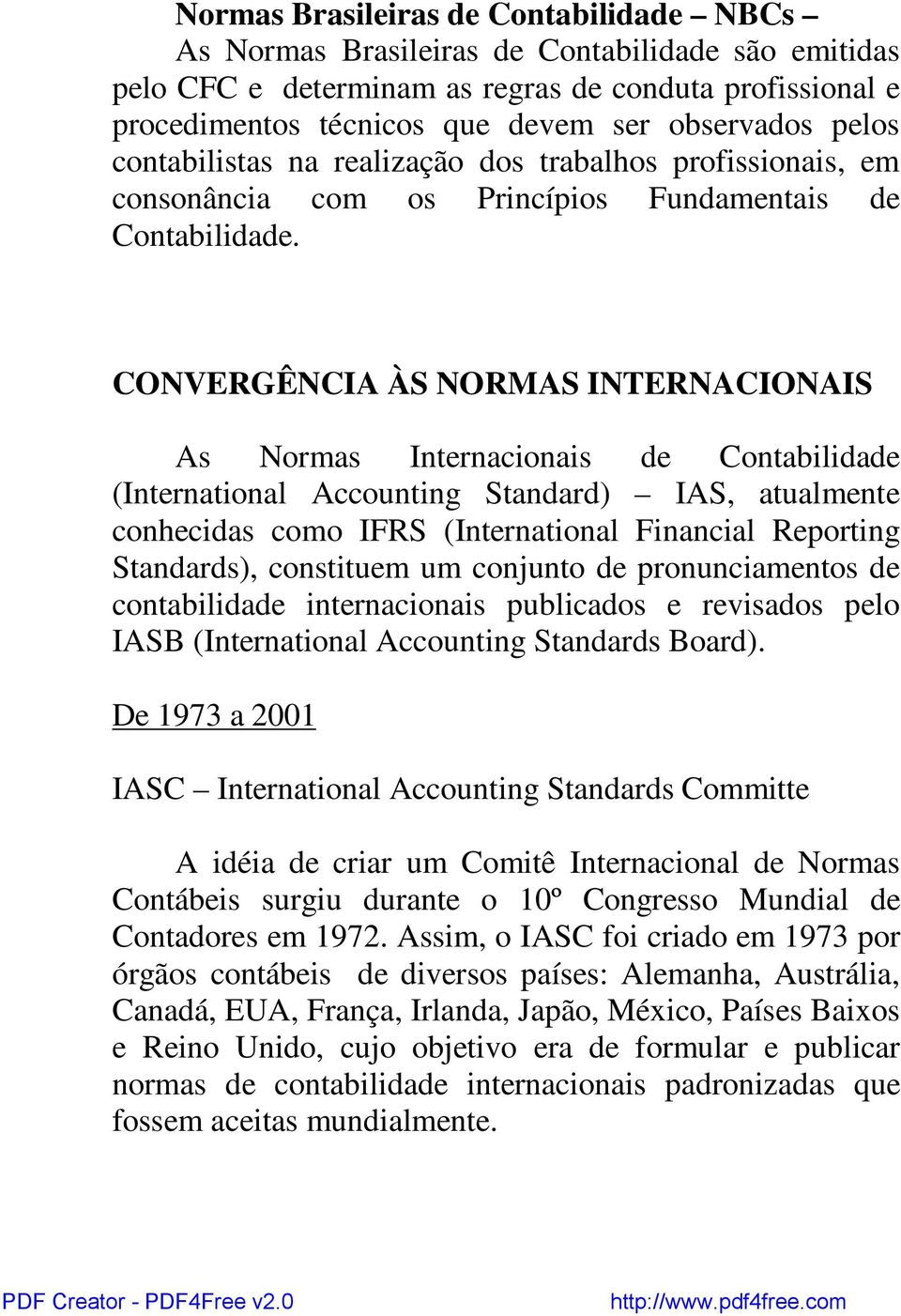 CONVERGÊNCIA ÀS NORMAS INTERNACIONAIS As Normas Internacionais de Contabilidade (International Accounting Standard) IAS, atualmente conhecidas como IFRS (International Financial Reporting Standards),