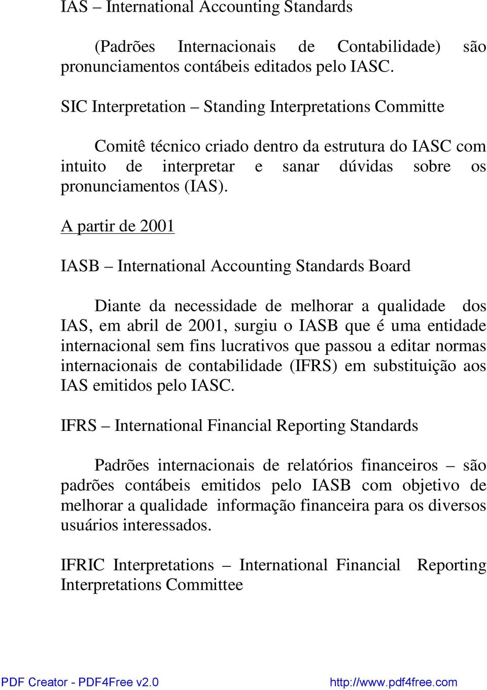 A partir de 2001 IASB International Accounting Standards Board Diante da necessidade de melhorar a qualidade dos IAS, em abril de 2001, surgiu o IASB que é uma entidade internacional sem fins