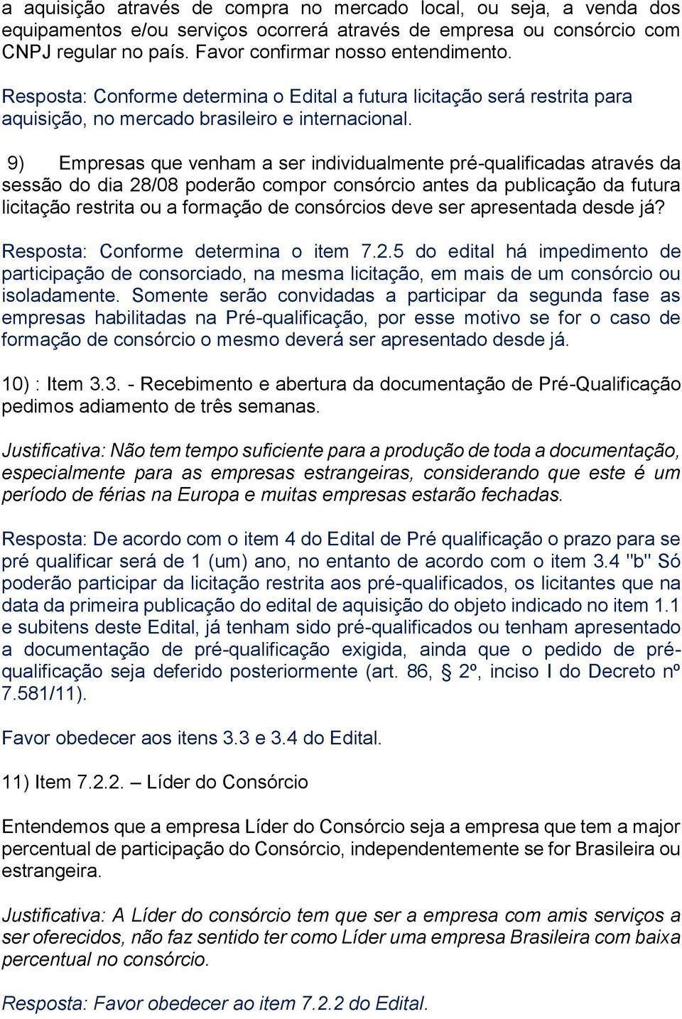 9) Empresas que venham a ser individualmente pré-qualificadas através da sessão do dia 28/08 poderão compor consórcio antes da publicação da futura licitação restrita ou a formação de consórcios deve