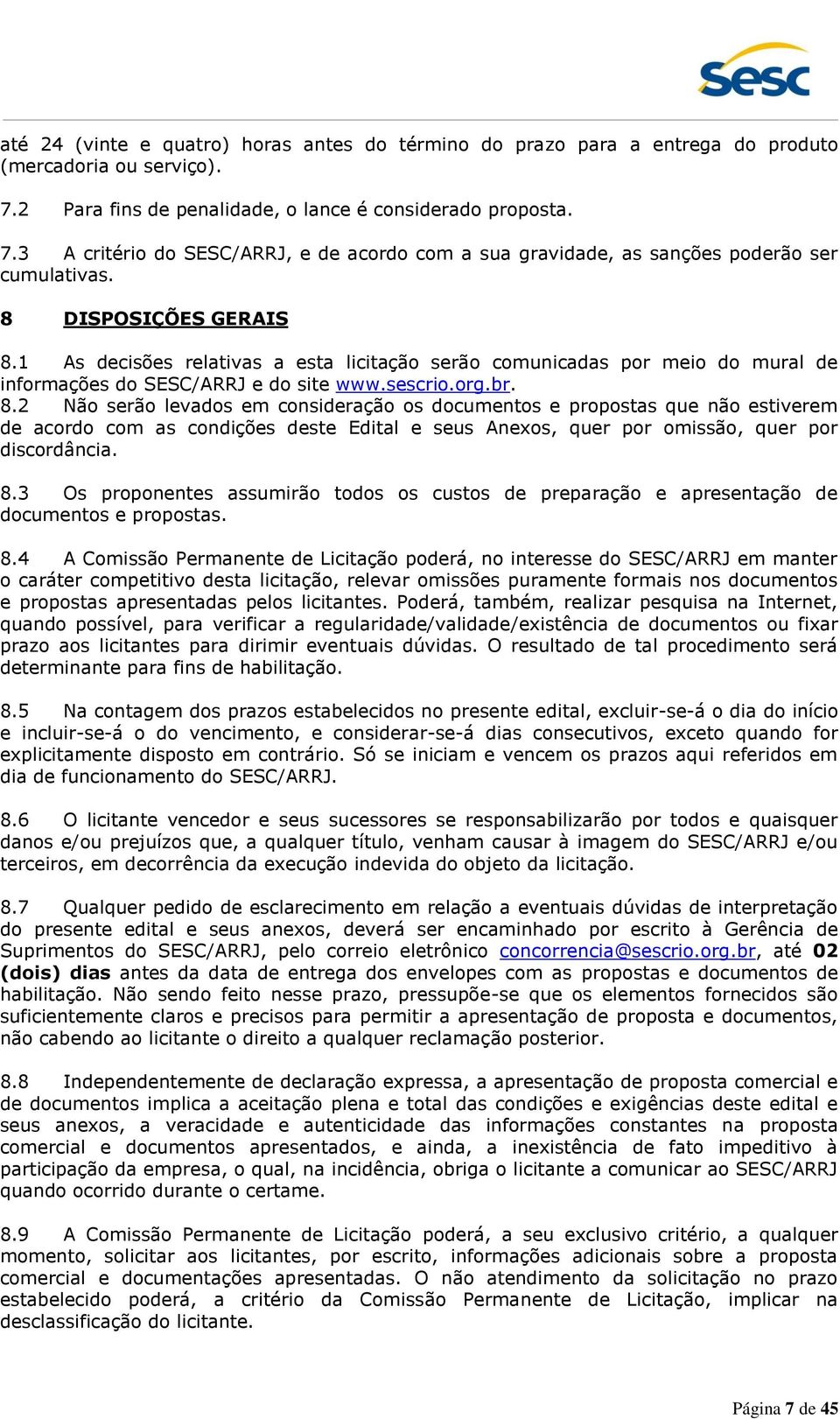 1 As decisões relativas a esta licitação serão comunicadas por meio do mural de informações do SESC/ARRJ e do site www.sescrio.org.br. 8.