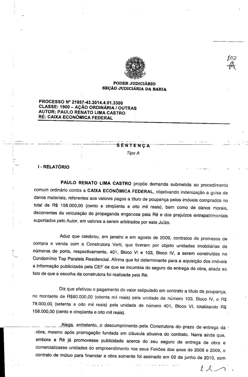 3300 CLASSE: 1900 - AÇÃO ORDINÁRIA I OUTRAS AUTOR: PAULO RENATO LIMA CASTRO RÉ: CAIXA ECONÔMICA FEDERAL ~~--- -----S-E-NTE-N-Ç-A Tipo A 1- RELATÓRIO PAULO RENATO LIMA CASTRO propõe demanda submetida