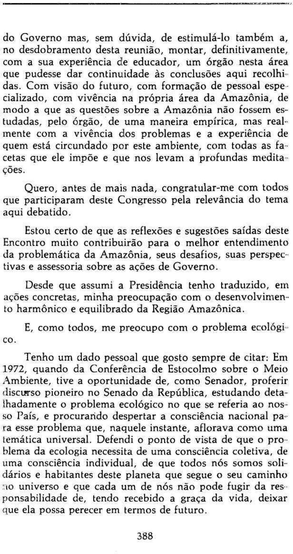 Com visão do futuro, com formação de pessoal especializado, com vivência na própria área da Amazônia, de modo a que as questões sobre a Amazônia não fossem estudadas, pelo órgão, de uma maneira