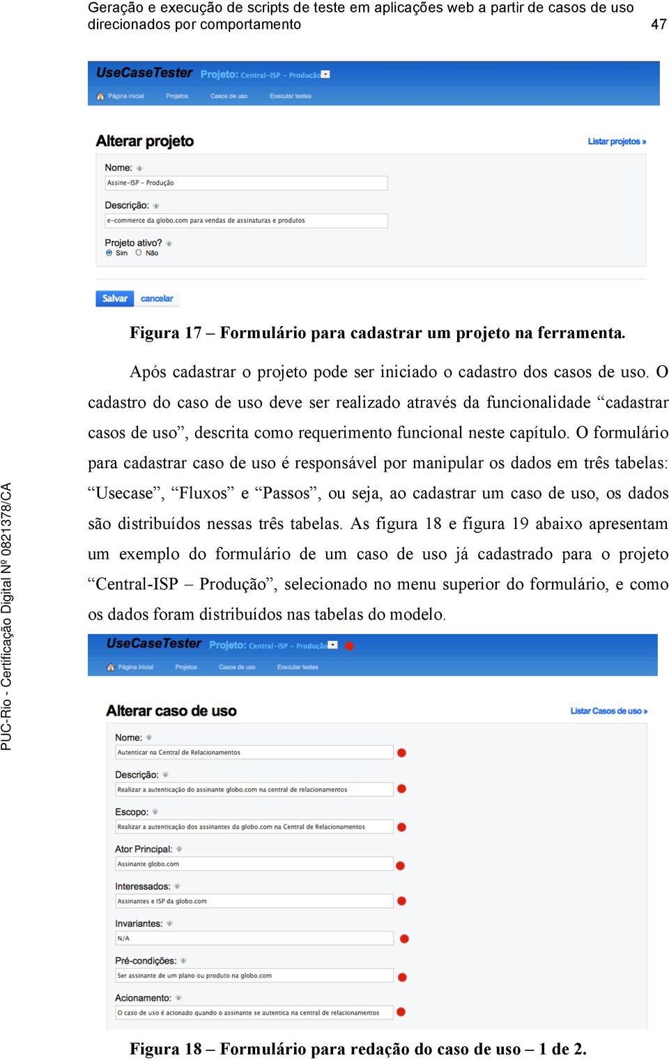 O formulário para cadastrar caso de uso é responsável por manipular os dados em três tabelas: Usecase, Fluxos e Passos, ou seja, ao cadastrar um caso de uso, os dados são distribuídos nessas três