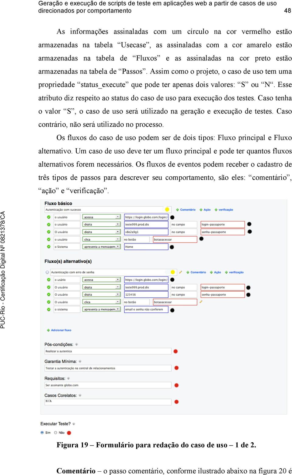 Esse atributo diz respeito ao status do caso de uso para execução dos testes. Caso tenha o valor S, o caso de uso será utilizado na geração e execução de testes.