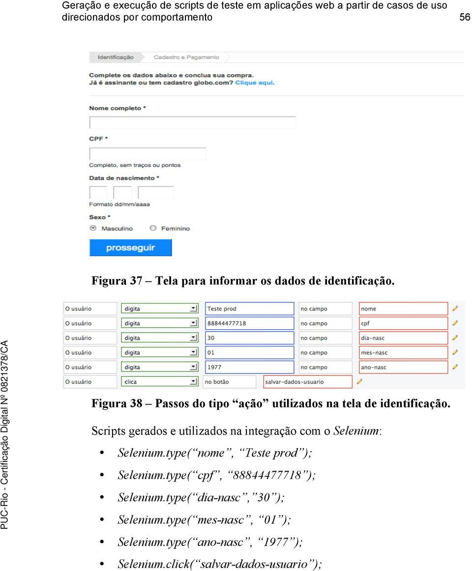 Scripts gerados e utilizados na integração com o Selenium: Selenium.type( nome, Teste prod ); Selenium.