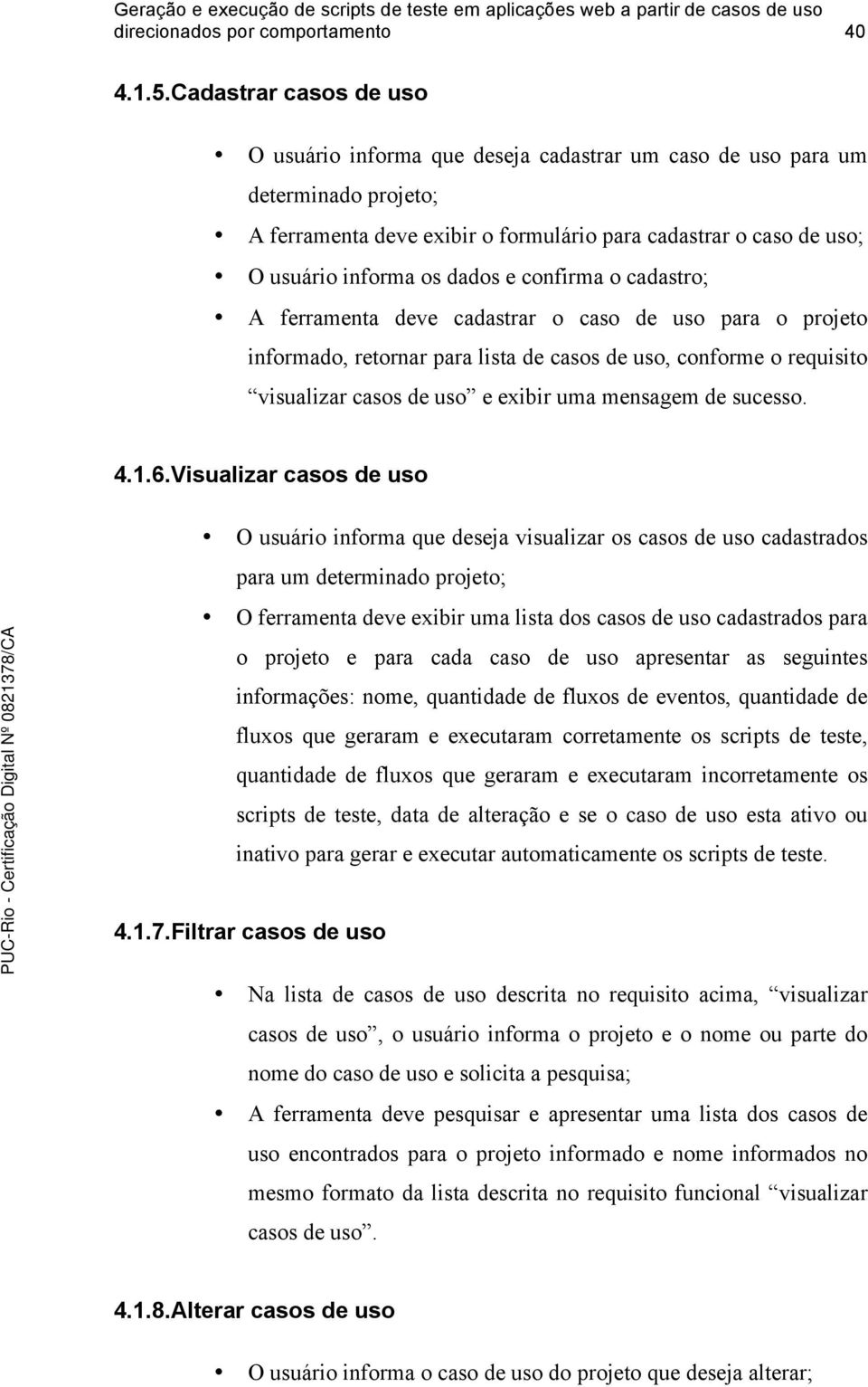 dados e confirma o cadastro; A ferramenta deve cadastrar o caso de uso para o projeto informado, retornar para lista de casos de uso, conforme o requisito visualizar casos de uso e exibir uma