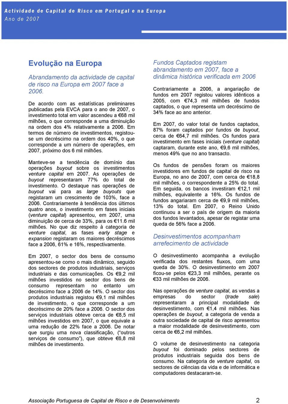 relativamente a 2006. Em termos de número de investimentos, registouse um decréscimo na ordem dos 40%, o que corresponde a um número de operações, em 2007, próximo dos 6 mil milhões.