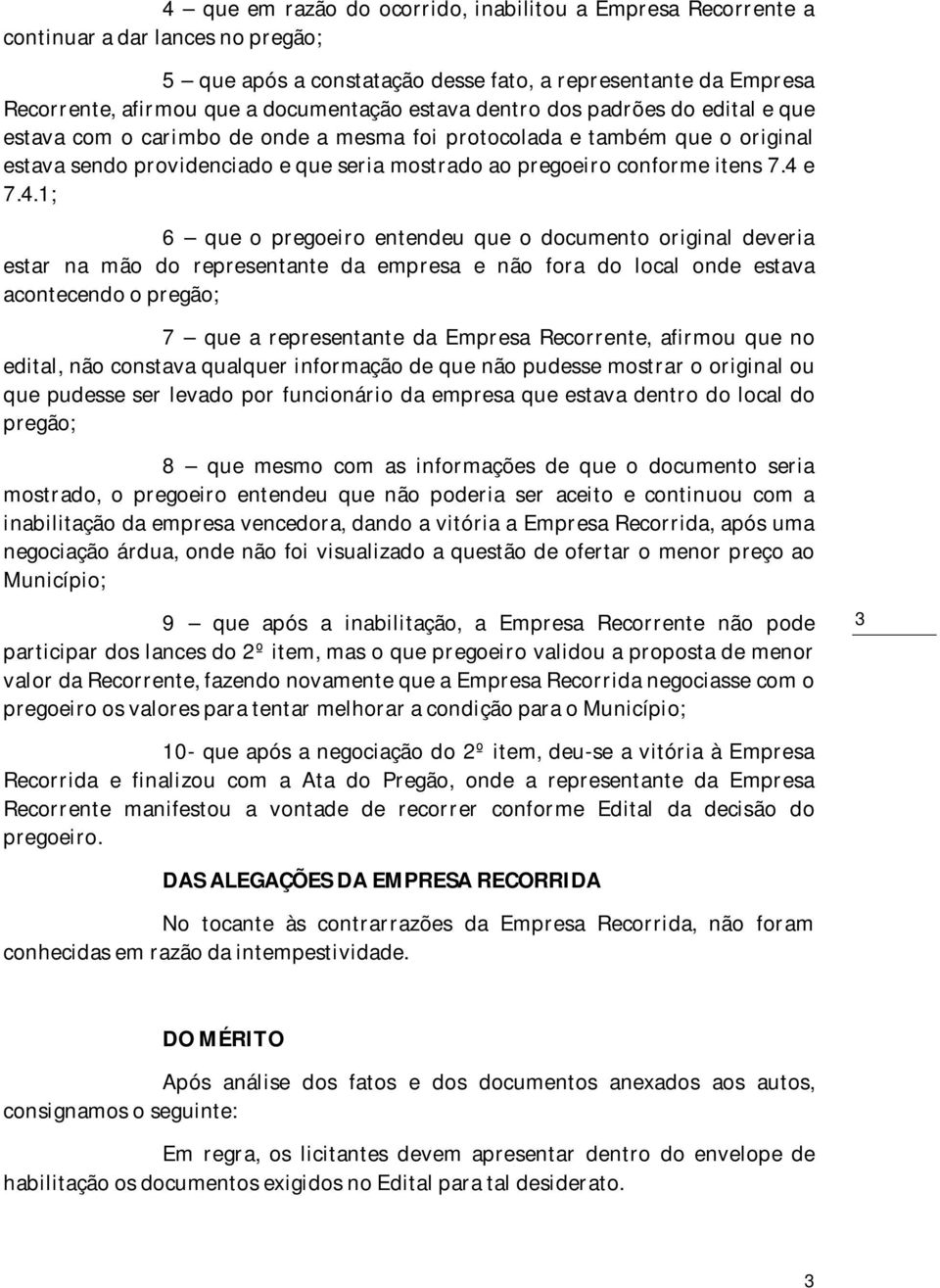 4 e 7.4.1; 6 que o pregoeiro entendeu que o documento original deveria estar na mão do representante da empresa e não fora do local onde estava acontecendo o pregão; 7 que a representante da Empresa