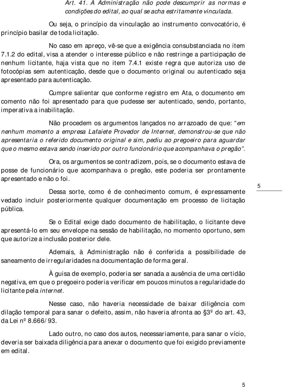 2 do edital, visa a atender o interesse público e não restringe a participação de nenhum licitante, haja vista que no item 7.4.