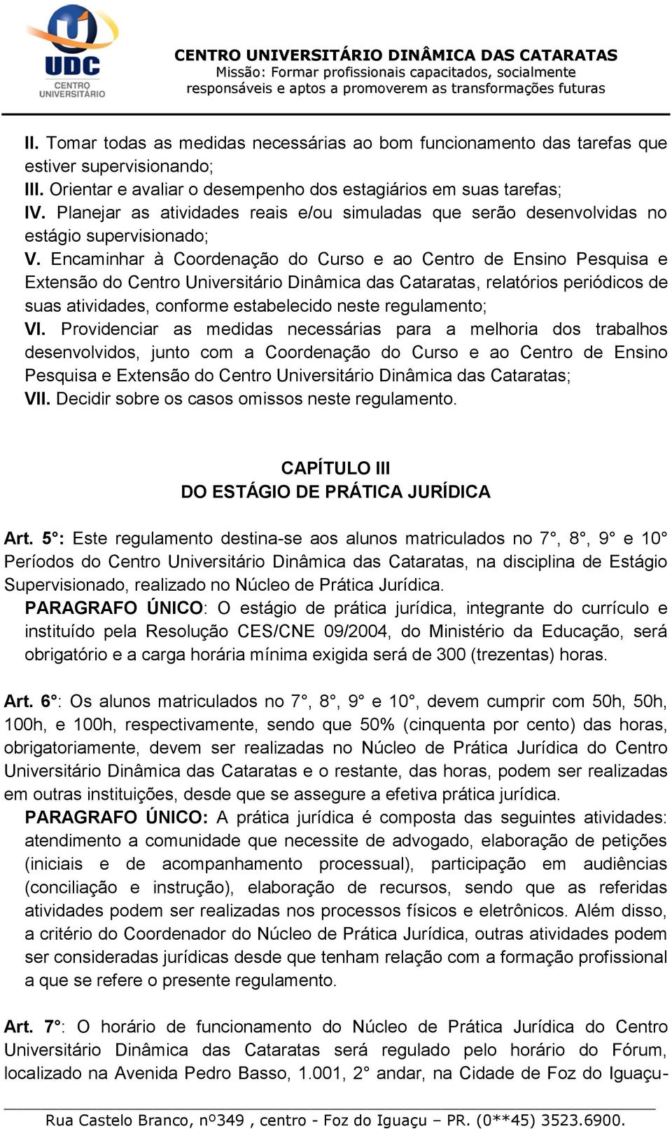 Encaminhar à Coordenação do Curso e ao Centro de Ensino Pesquisa e Extensão do Centro Universitário Dinâmica das Cataratas, relatórios periódicos de suas atividades, conforme estabelecido neste