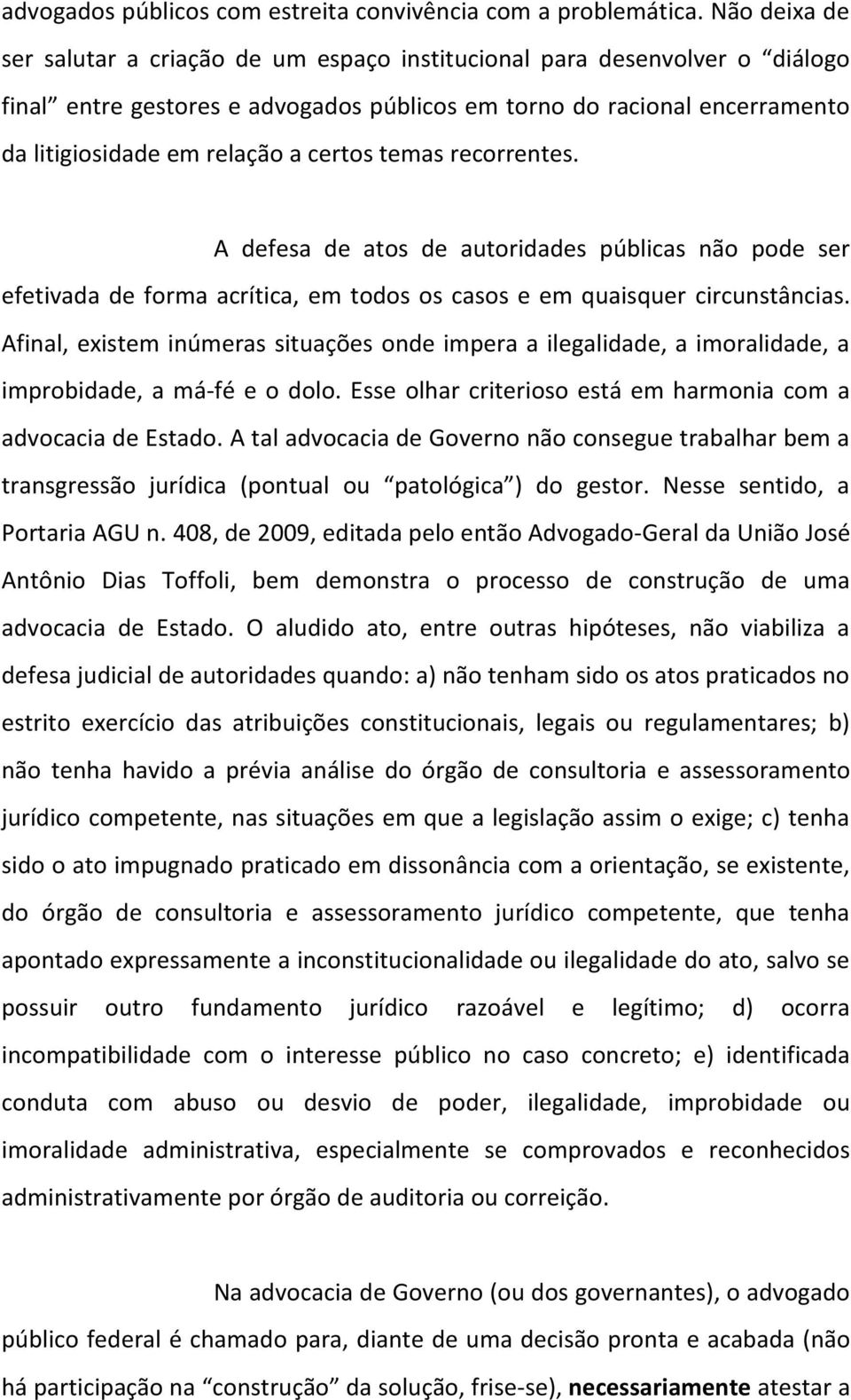 certos temas recorrentes. A defesa de atos de autoridades públicas não pode ser efetivada de forma acrítica, em todos os casos e em quaisquer circunstâncias.