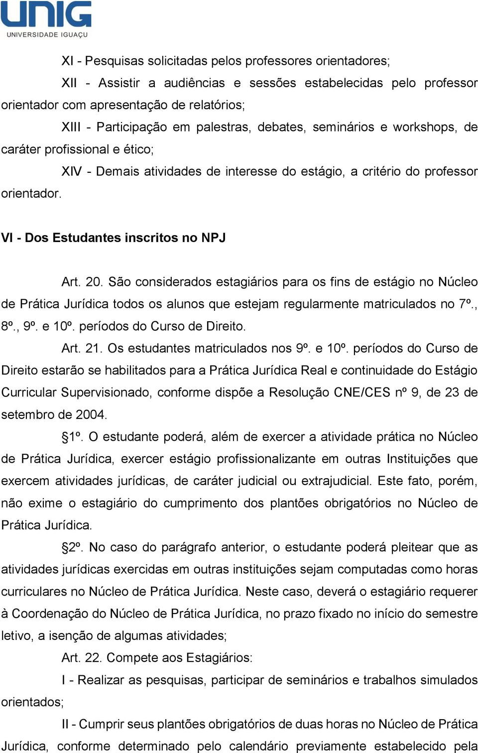 VI - Dos Estudantes inscritos no NPJ Art. 20. São considerados estagiários para os fins de estágio no Núcleo de Prática Jurídica todos os alunos que estejam regularmente matriculados no 7º., 8º., 9º.