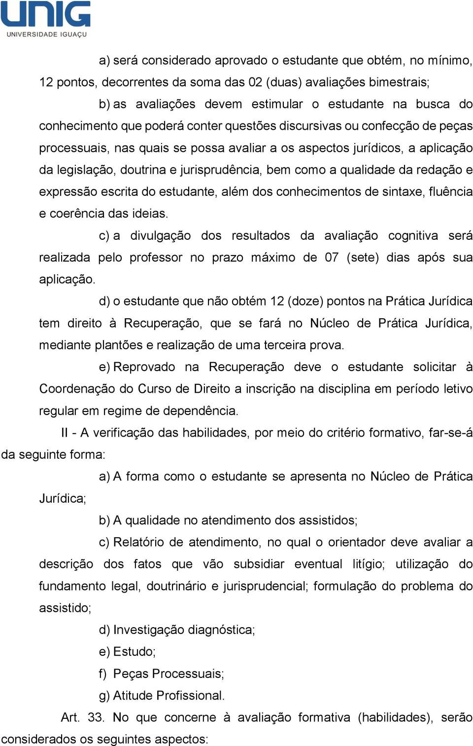 como a qualidade da redação e expressão escrita do estudante, além dos conhecimentos de sintaxe, fluência e coerência das ideias.