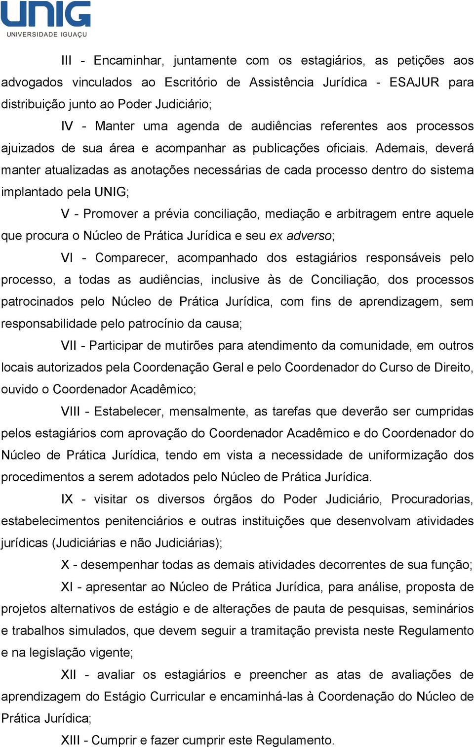 Ademais, deverá manter atualizadas as anotações necessárias de cada processo dentro do sistema implantado pela UNIG; V - Promover a prévia conciliação, mediação e arbitragem entre aquele que procura