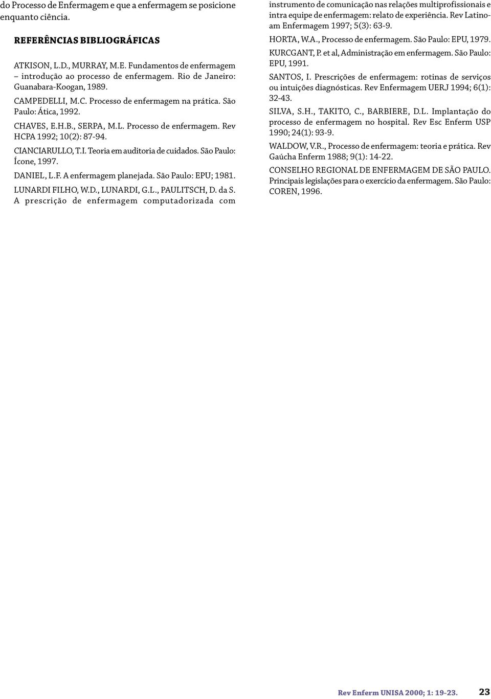 CIANCIARULLO, T.I. Teoria em auditoria de cuidados. São Paulo: Ícone, 1997. DANIEL, L.F. A enfermagem planejada. São Paulo: EPU; 1981. LUNARDI FILHO, W.D., LUNARDI, G.L., PAULITSCH, D. da S.