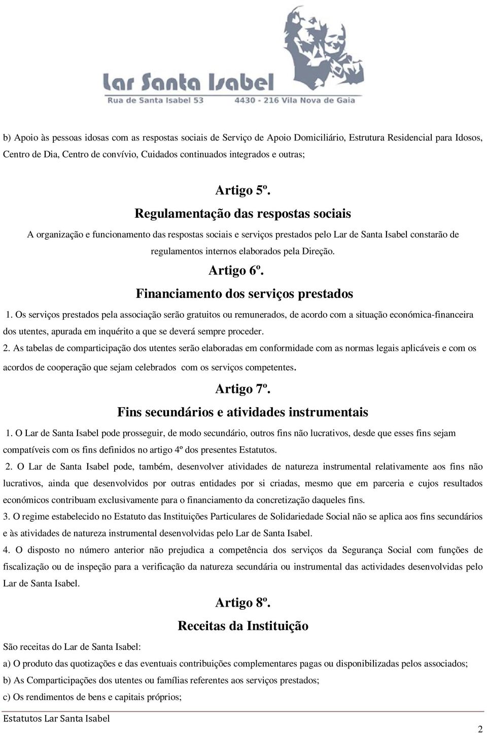 Regulamentação das respostas sociais A organização e funcionamento das respostas sociais e serviços prestados pelo Lar de Santa Isabel constarão de regulamentos internos elaborados pela Direção.