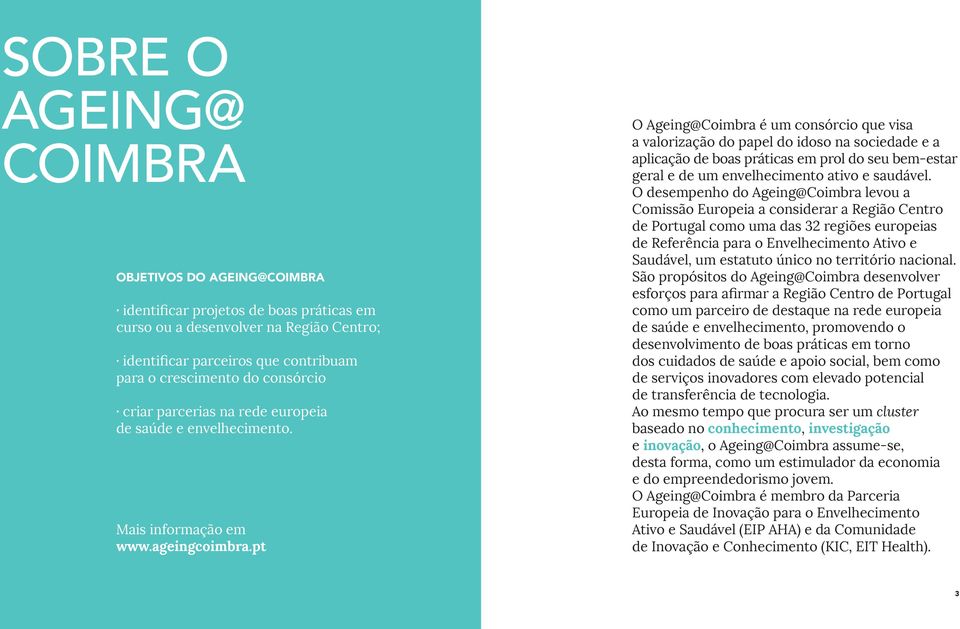 pt O Ageing@Coimbra é um consórcio que visa a valorização do papel do idoso na sociedade e a aplicação de boas práticas em prol do seu bem-estar geral e de um envelhecimento ativo e saudável.