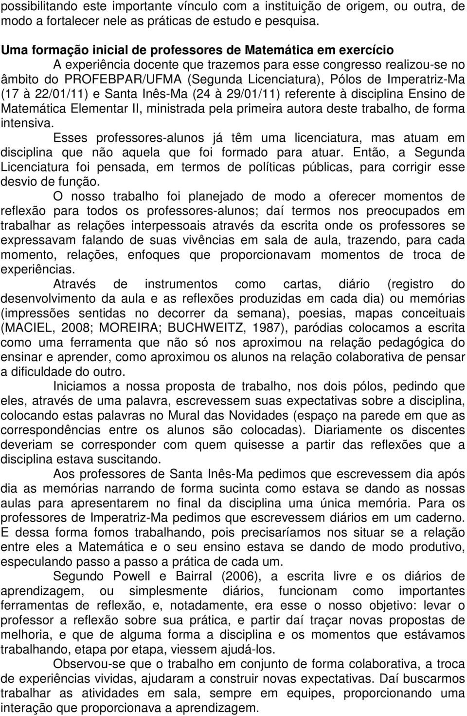 Imperatriz-Ma (17 à 22/01/11) e Santa Inês-Ma (24 à 29/01/11) referente à disciplina Ensino de Matemática Elementar II, ministrada pela primeira autora deste trabalho, de forma intensiva.