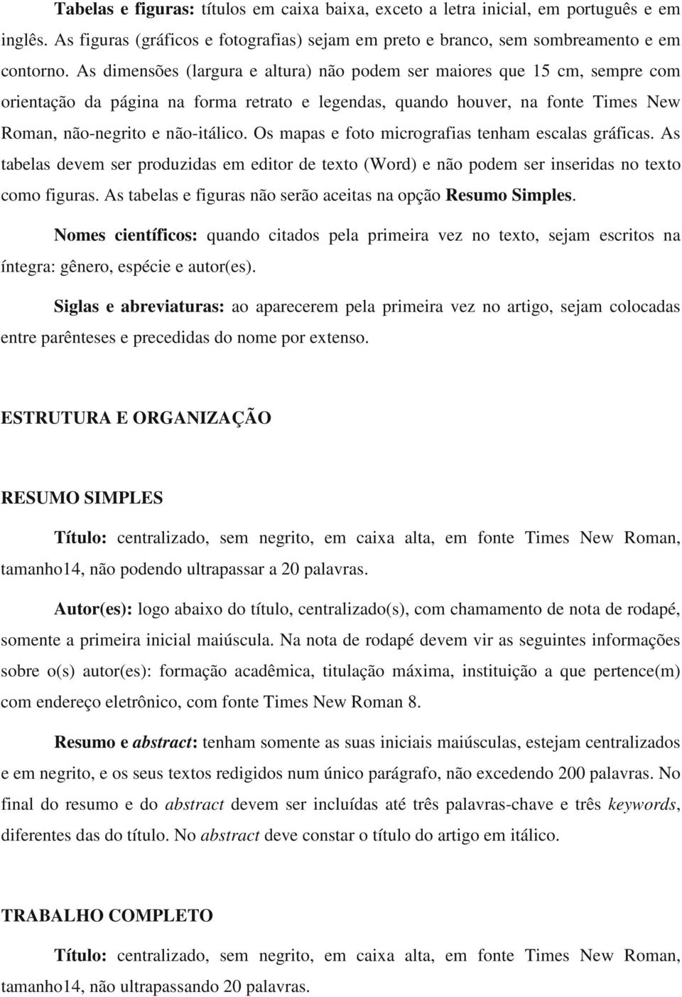 Os mapas e foto micrografias tenham escalas gráficas. As tabelas devem ser produzidas em editor de texto (Word) e não podem ser inseridas no texto como figuras.