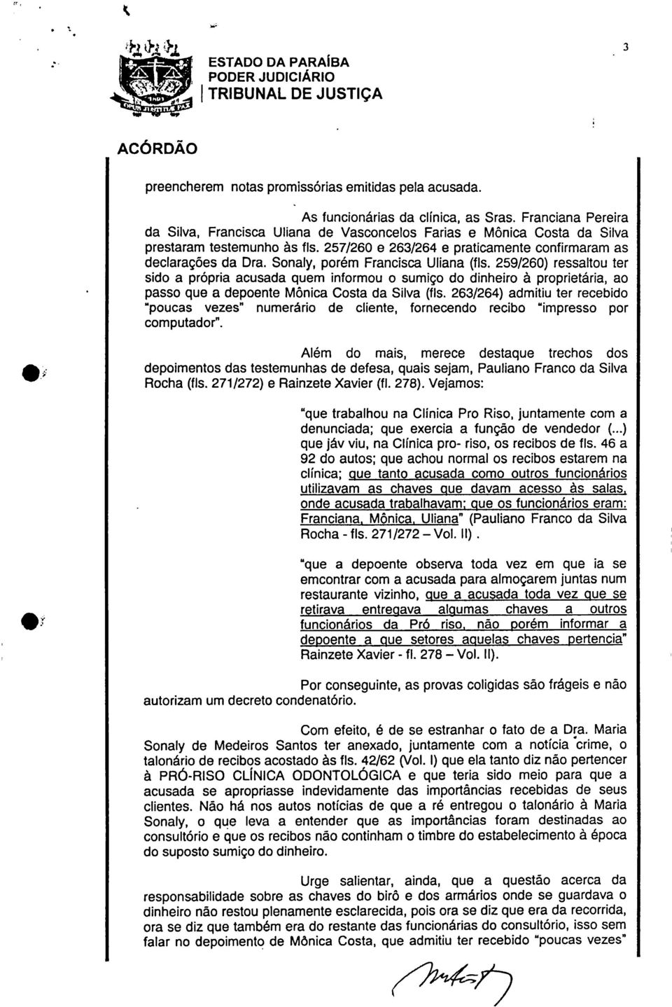 Sonaly, porém Francisca Uliana (fls. 259/260) ressaltou ter sido a própria acusada quem informou o sumiço do dinheiro à proprietária, ao passo que a depoente Mônica Costa da Silva (fls.