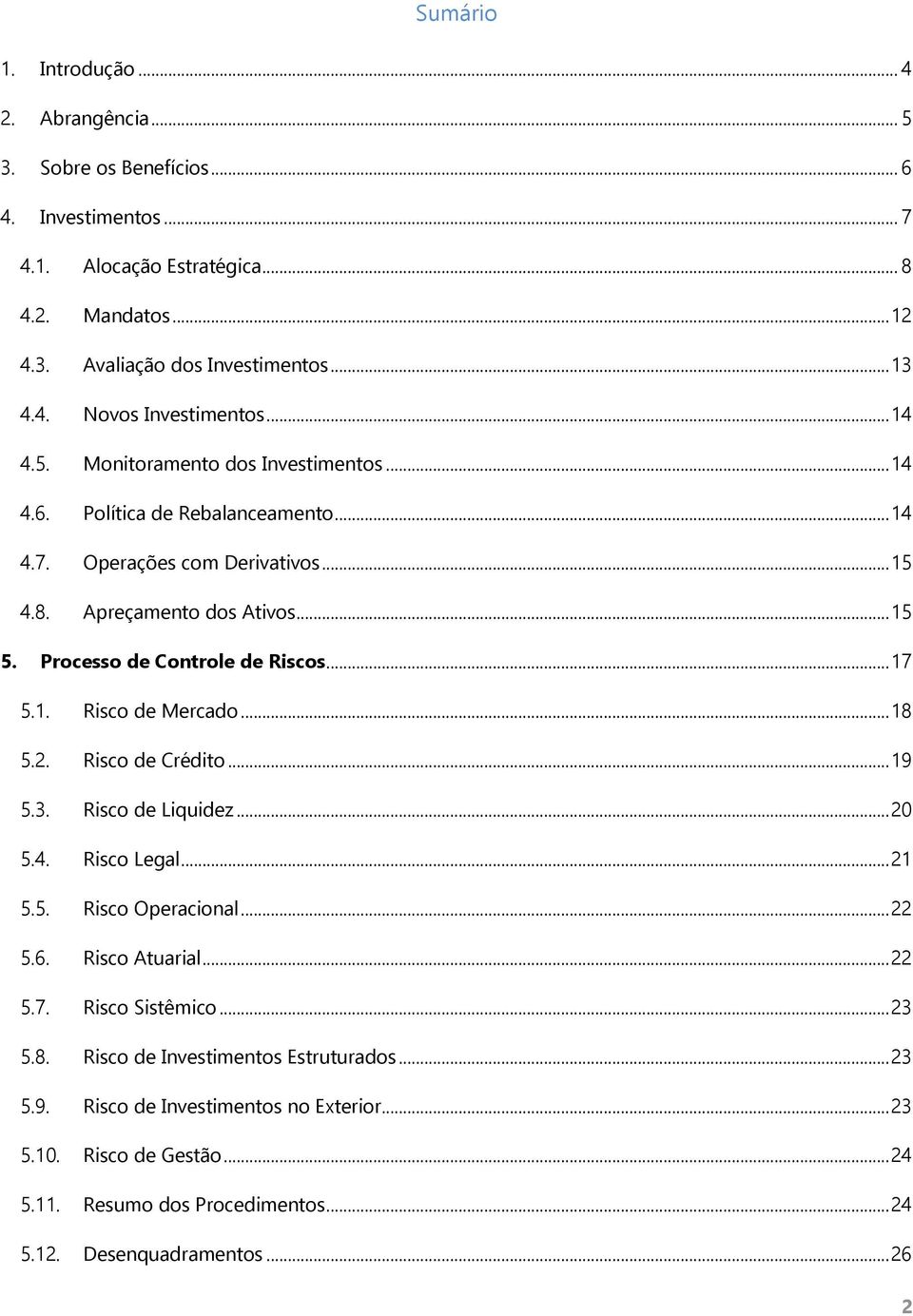 .. 17 5.1. Risco de Mercado... 18 5.2. Risco de Crédito... 19 5.3. Risco de Liquidez... 20 5.4. Risco Legal... 21 5.5. Risco Operacional... 22 5.6. Risco Atuarial... 22 5.7. Risco Sistêmico... 23 5.