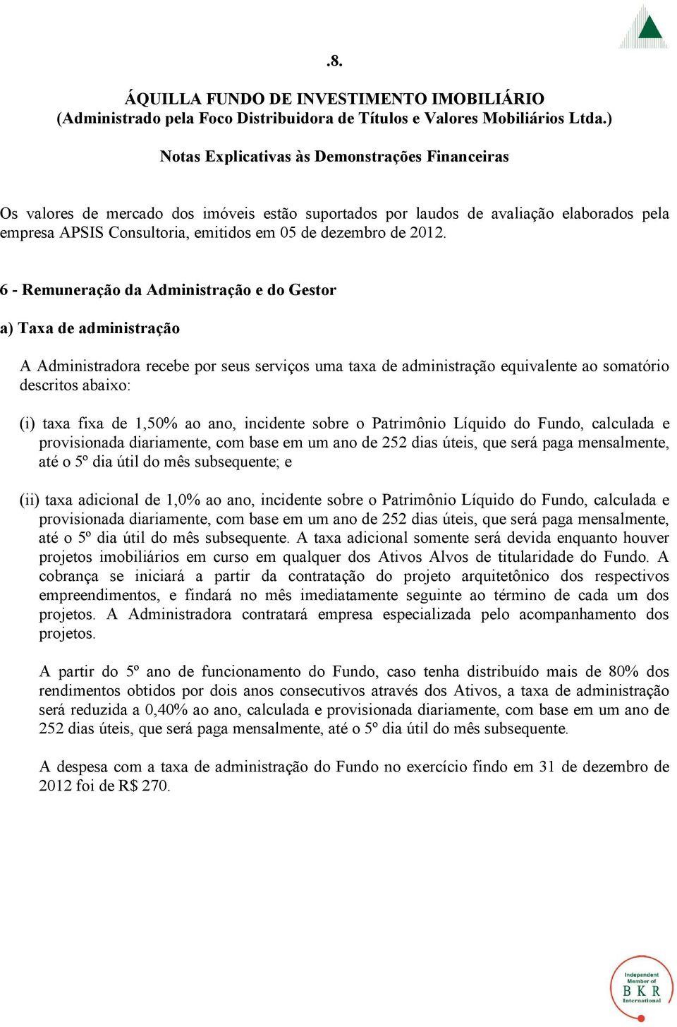 1,50% ao ano, incidente sobre o Patrimônio Líquido do Fundo, calculada e provisionada diariamente, com base em um ano de 252 dias úteis, que será paga mensalmente, até o 5º dia útil do mês