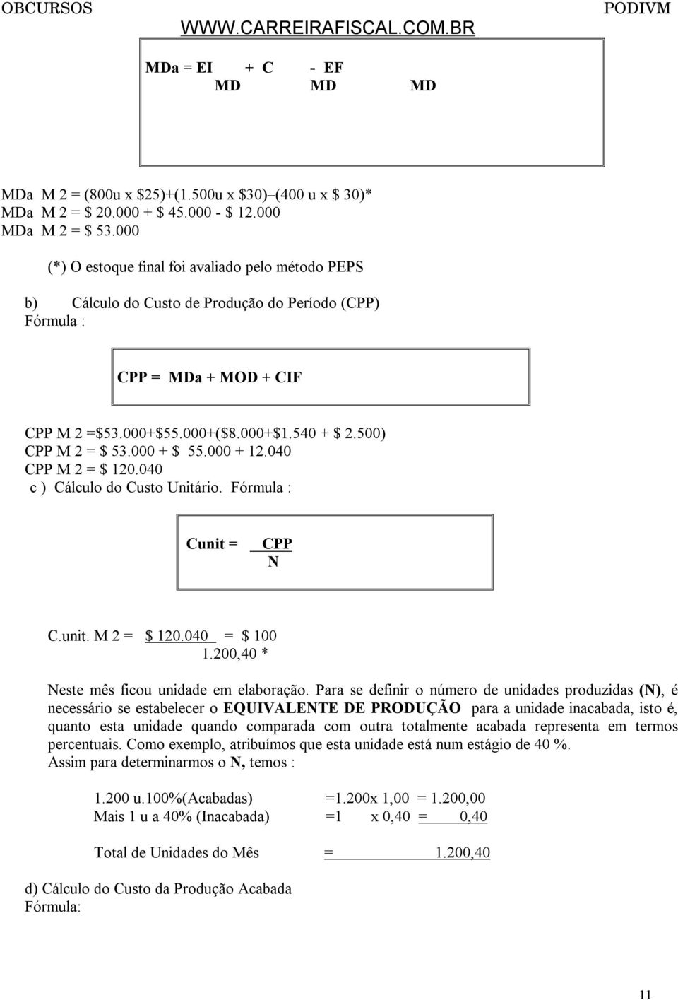 000 + $ 55.000 + 12.040 CPP M 2 = $ 120.040 c ) Cálculo do Custo Unitário. Cunit = CPP N C.unit. M 2 = $ 120.040 = $ 100 1.200,40 * Neste mês ficou unidade em elaboração.