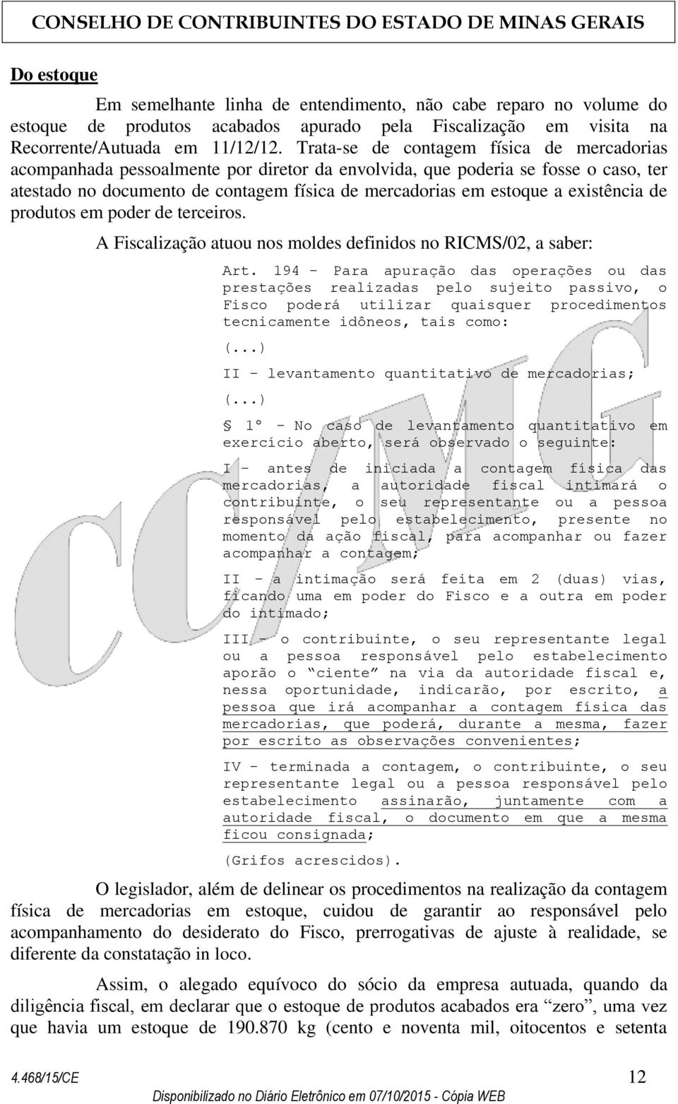 existência de produtos em poder de terceiros. A Fiscalização atuou nos moldes definidos no RICMS/02, a saber: Art.