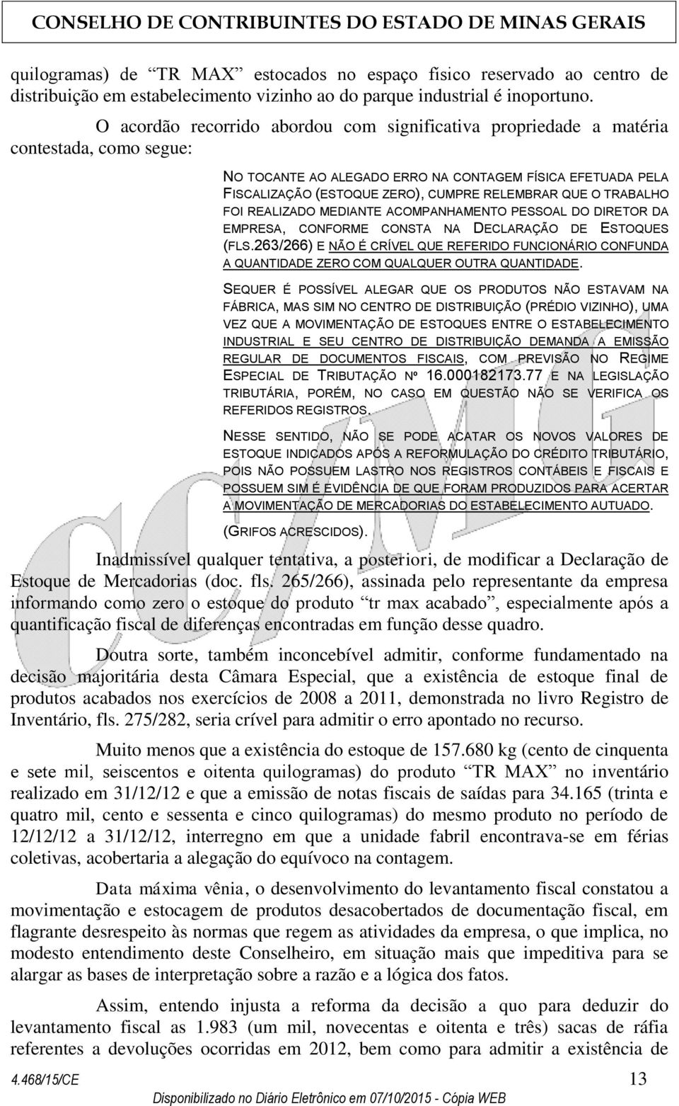 QUE O TRABALHO FOI REALIZADO MEDIANTE ACOMPANHAMENTO PESSOAL DO DIRETOR DA EMPRESA, CONFORME CONSTA NA DECLARAÇÃO DE ESTOQUES (FLS.