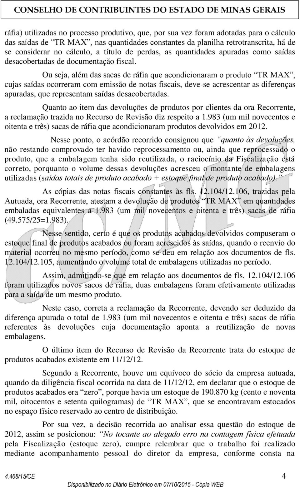 Ou seja, além das sacas de ráfia que acondicionaram o produto TR MAX, cujas saídas ocorreram com emissão de notas fiscais, deve-se acrescentar as diferenças apuradas, que representam saídas