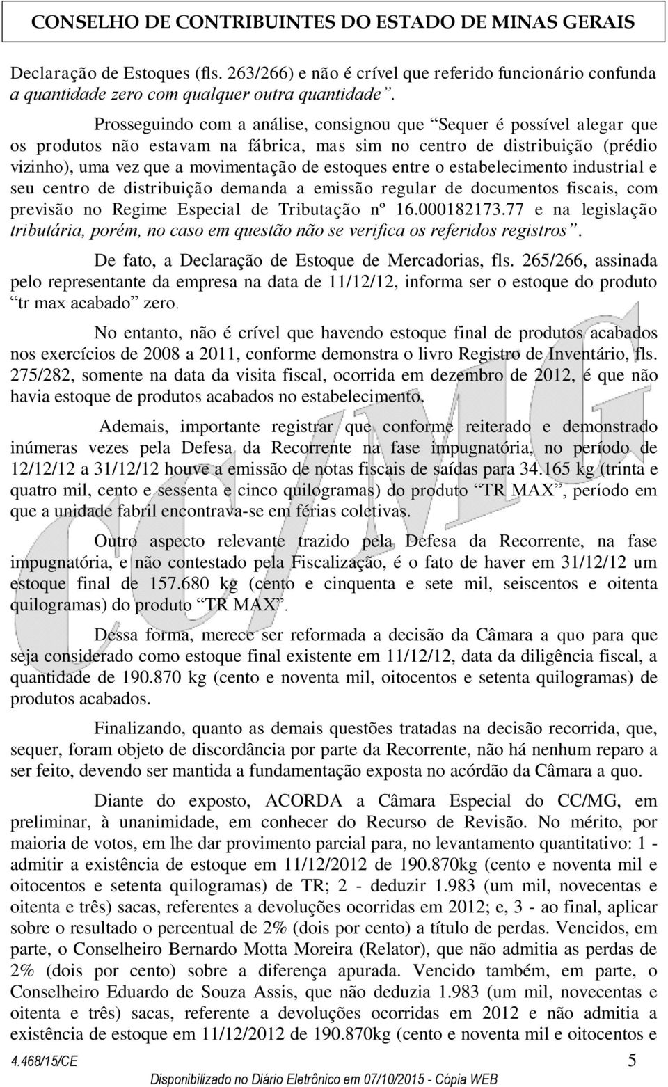 entre o estabelecimento industrial e seu centro de distribuição demanda a emissão regular de documentos fiscais, com previsão no Regime Especial de Tributação nº 16.000182173.