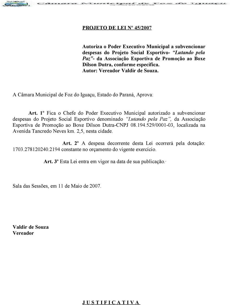 1º Fica o Chefe do Poder Executivo Municipal autorizado a subvencionar despesas do Projeto Social Esportivo denominado Lutando pela Paz, da Associação Esportiva de Promoção ao Boxe Dílson Dutra-CNPJ