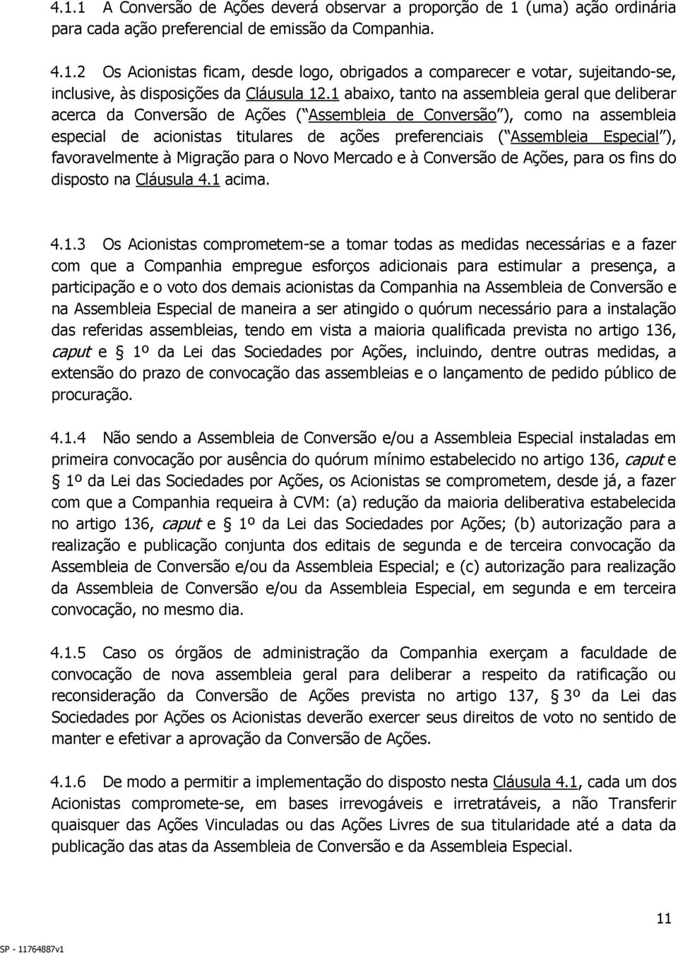 Especial ), favoravelmente à Migração para o Novo Mercado e à Conversão de Ações, para os fins do disposto na Cláusula 4.1 