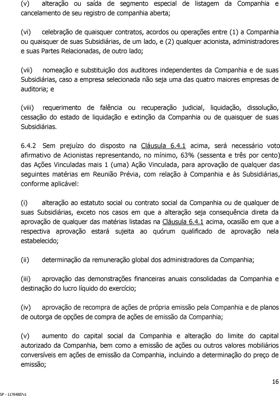 da Companhia e de suas Subsidiárias, caso a empresa selecionada não seja uma das quatro maiores empresas de auditoria; e (viii) requerimento de falência ou recuperação judicial, liquidação,