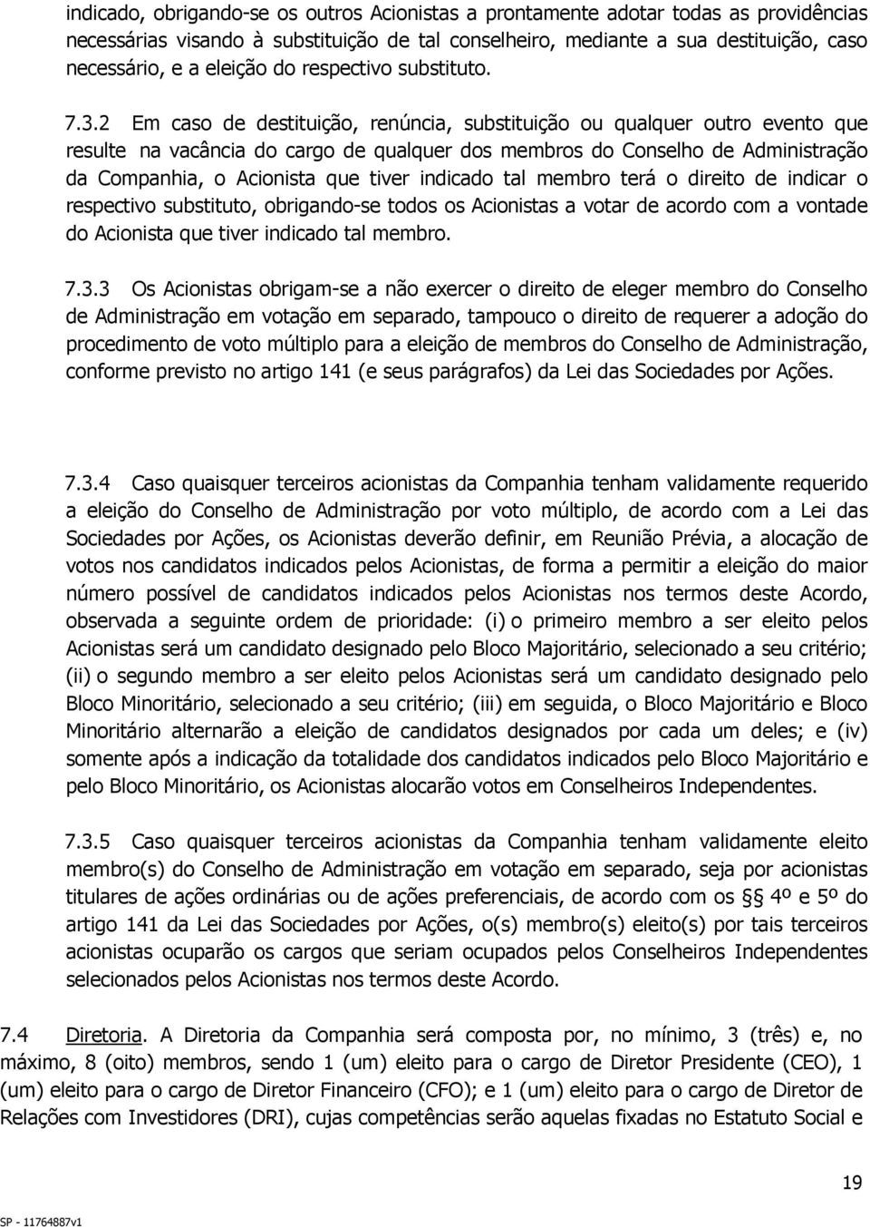 2 Em caso de destituição, renúncia, substituição ou qualquer outro evento que resulte na vacância do cargo de qualquer dos membros do Conselho de Administração da Companhia, o Acionista que tiver