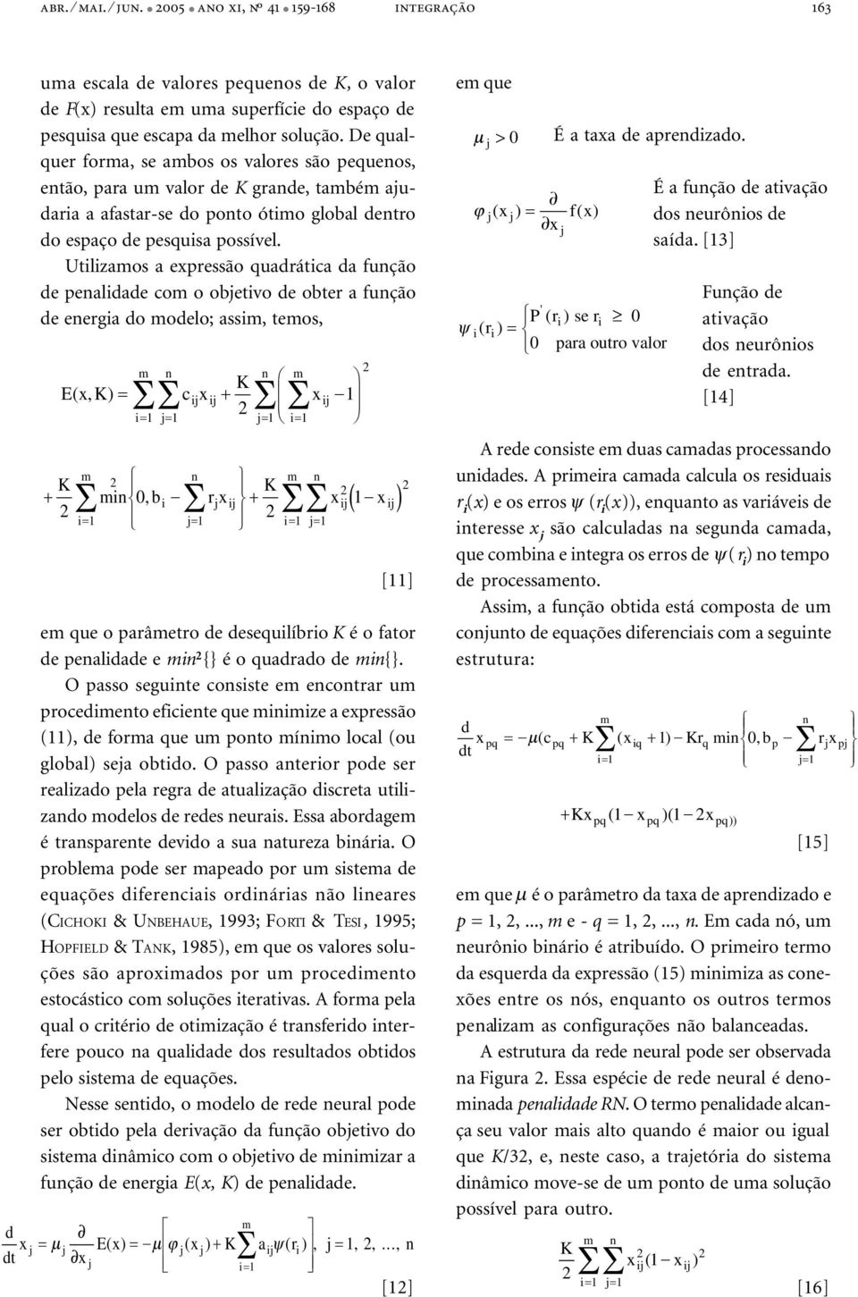 Utilizaos a expressão quadrática da função de penalidade co o objetivo de obter a função de energia do odelo; assi, teos, n n K ExK (, )= cx ij ij + xij K + in 0, b i n n K + xij x j r x i j ij = =