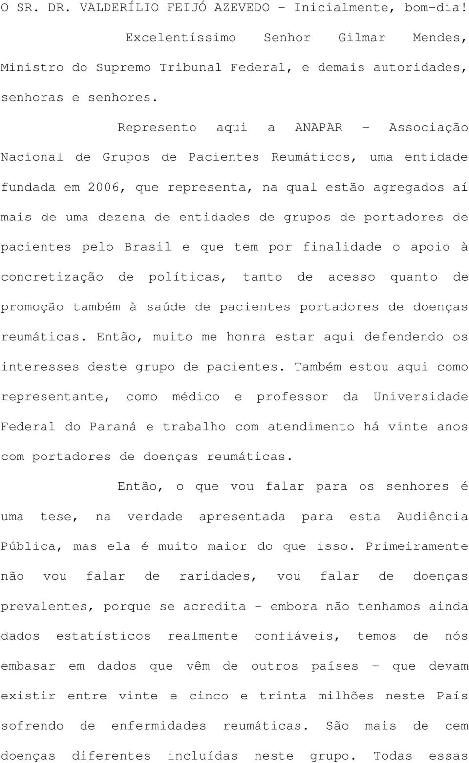 portadores de pacientes pelo Brasil e que tem por finalidade o apoio à concretização de políticas, tanto de acesso quanto de promoção também à saúde de pacientes portadores de doenças reumáticas.