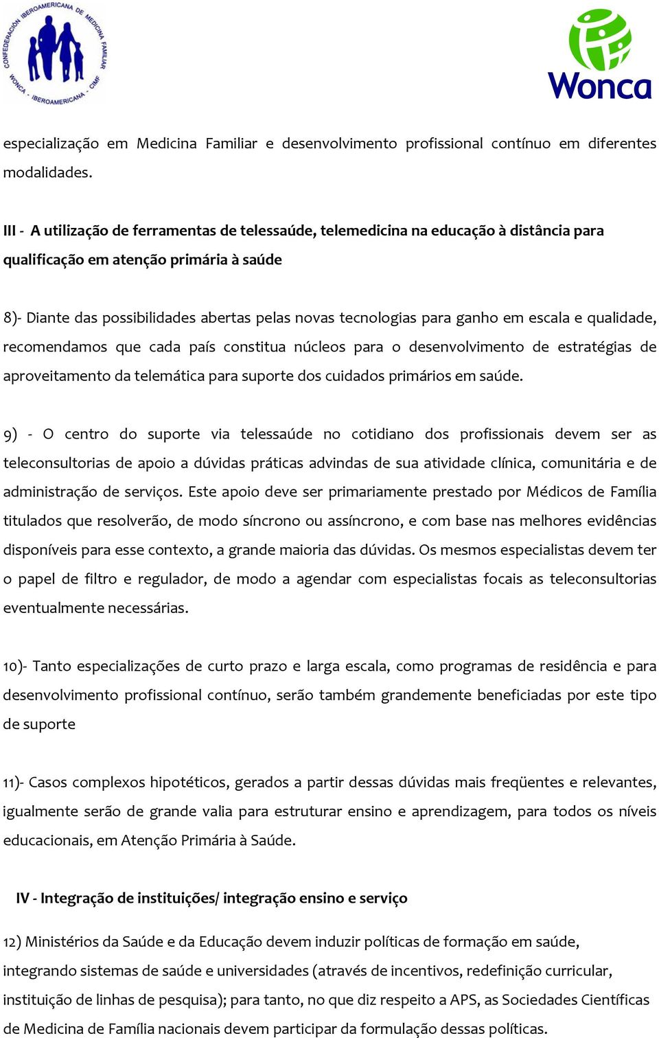 ganho em escala e qualidade, recomendamos que cada país constitua núcleos para o desenvolvimento de estratégias de aproveitamento da telemática para suporte dos cuidados primários em saúde.