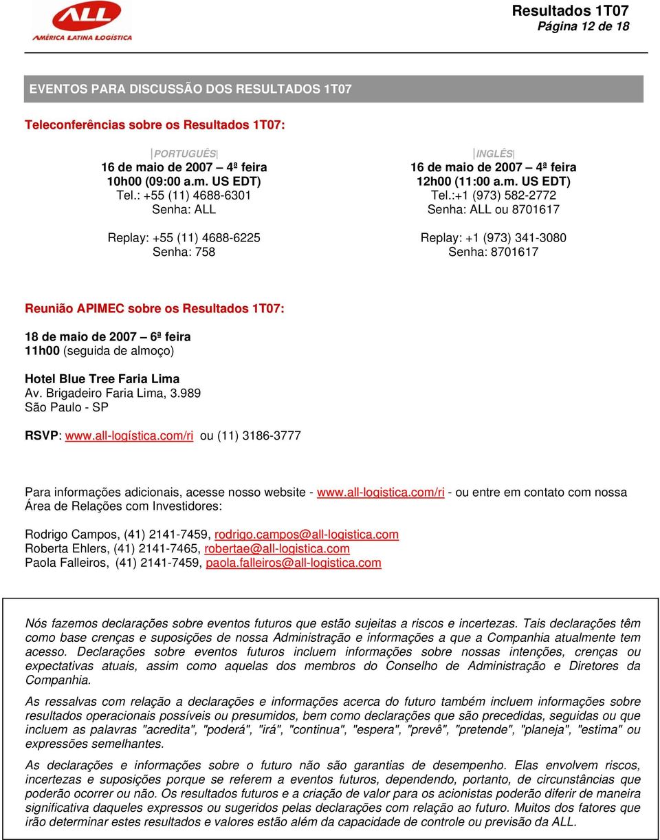 :+1 (973) 582-2772 Senha: ALL ou 8701617 Replay: +1 (973) 341-3080 Senha: 8701617 Reunião APIMEC sobre os Resultados 1T07: 18 de maio de 2007 6ª feira 11h00 (seguida de almoço) Hotel Blue Tree Faria