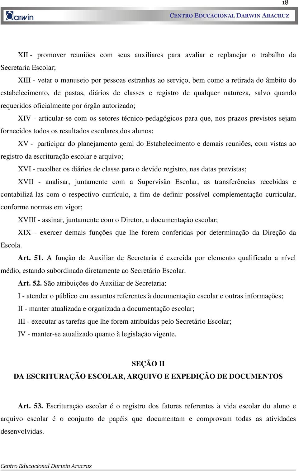 que, nos prazos previstos sejam fornecidos todos os resultados escolares dos alunos; XV - participar do planejamento geral do Estabelecimento e demais reuniões, com vistas ao registro da escrituração