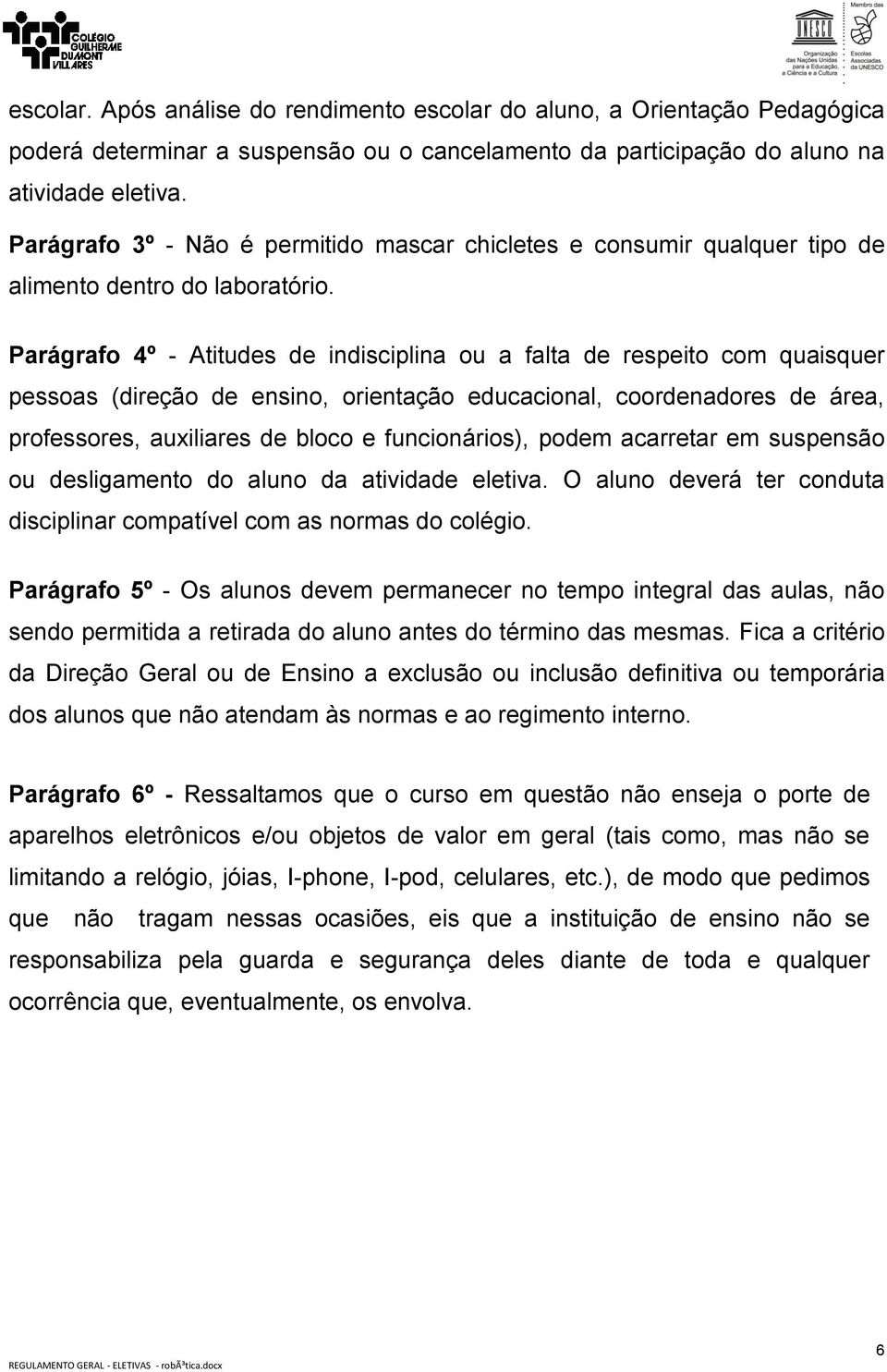 Parágrafo 4º - Atitudes de indisciplina ou a falta de respeito com quaisquer pessoas (direção de ensino, orientação educacional, coordenadores de área, professores, auxiliares de bloco e