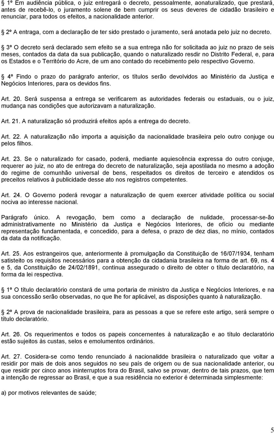 3º O decreto será declarado sem efeito se a sua entrega não for solicitada ao juiz no prazo de seis meses, contados da data da sua publicação, quando o naturalizado resdir no Distrito Federal, e,