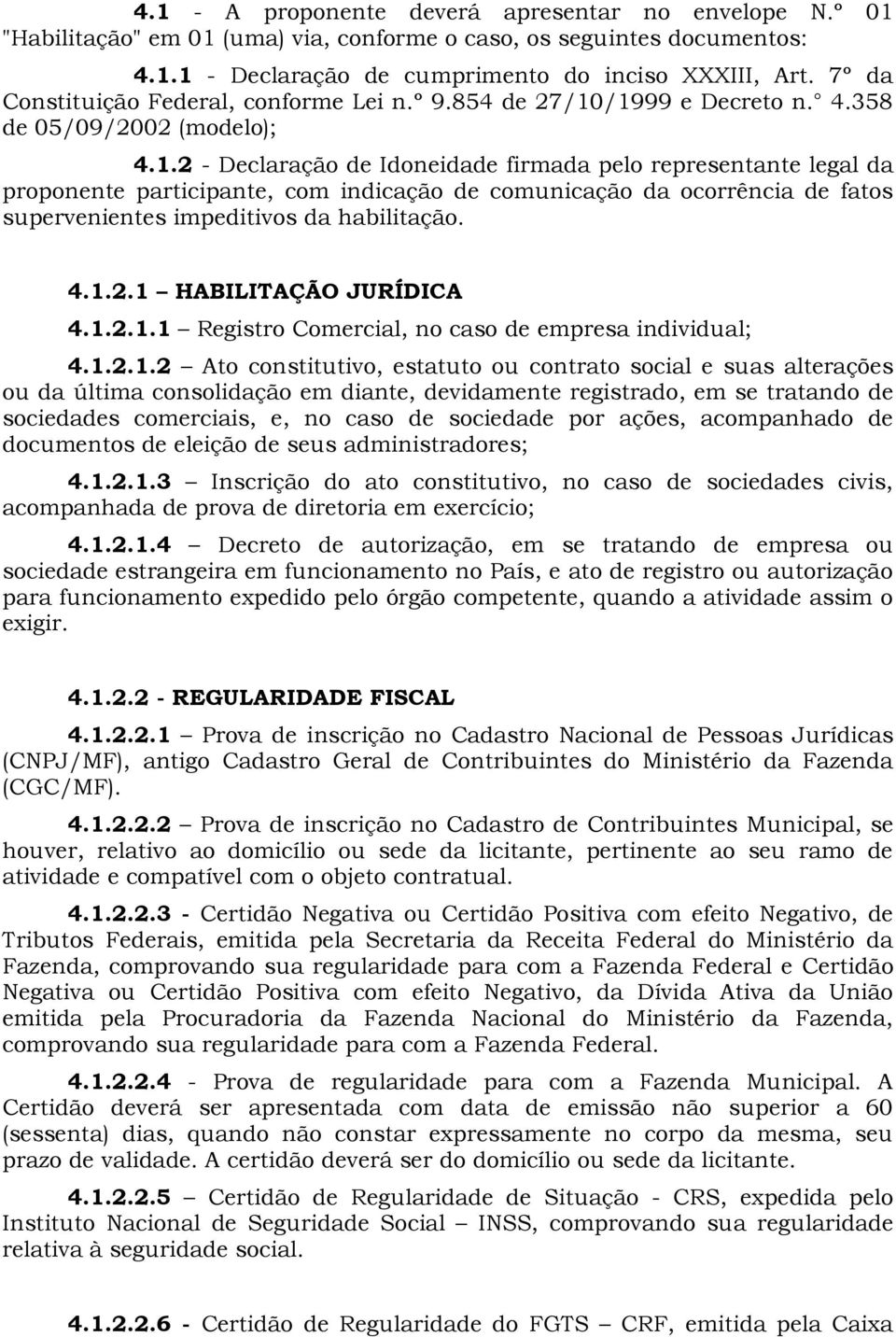 /1999 e Decreto n. 4.358 de 05/09/2002 (modelo); 4.1.2 - Declaração de Idoneidade firmada pelo representante legal da proponente participante, com indicação de comunicação da ocorrência de fatos supervenientes impeditivos da habilitação.