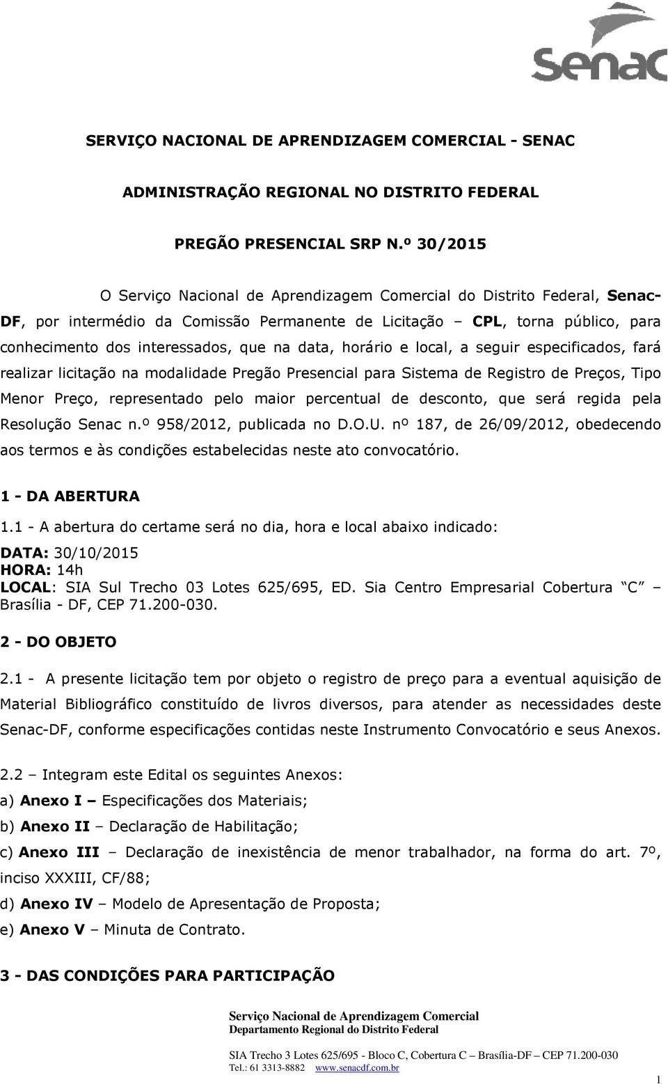 especificados, fará realizar licitação na modalidade Pregão Presencial para Sistema de Registro de Preços, Tipo Menor Preço, representado pelo maior percentual de desconto, que será regida pela