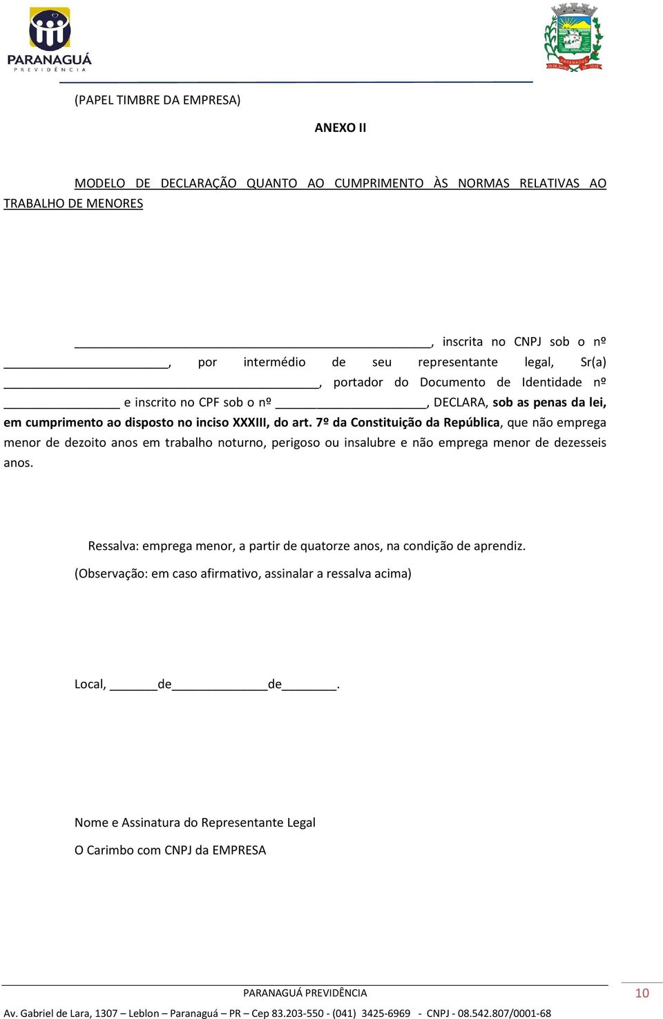 7º da Constituição da República, que não emprega menor de dezoito anos em trabalho noturno, perigoso ou insalubre e não emprega menor de dezesseis anos.